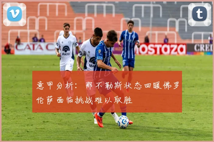 意甲分析：那不勒斯状态回暖佛罗伦萨面临挑战难以取胜