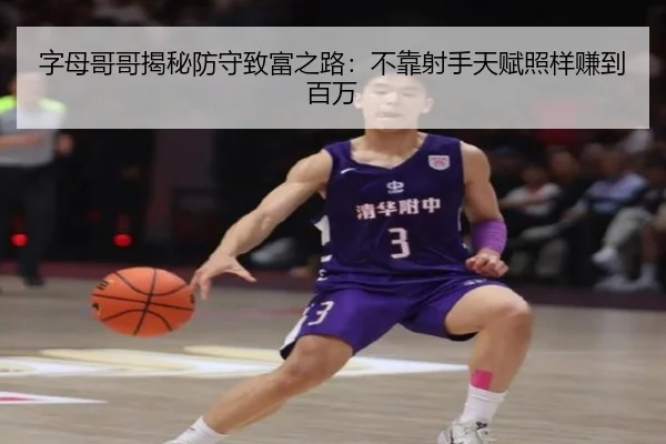 字母哥哥揭秘防守致富之路：不靠射手天赋照样赚到百万 | haobosports