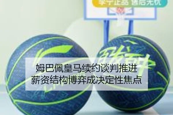 姆巴佩皇马续约谈判推进 薪资结构博弈成决定性焦点 | haobosports